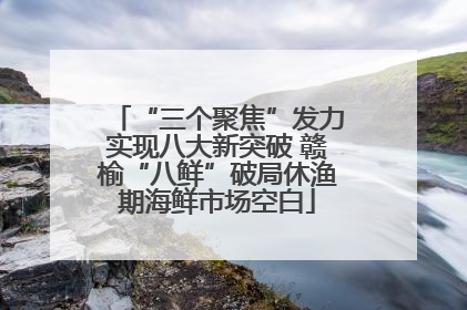 “三个聚焦”发力实现八大新突破 赣榆“八鲜”破局休渔期海鲜市场空白
