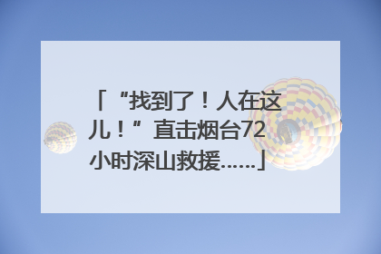“找到了！人在这儿！”直击烟台72小时深山救援……