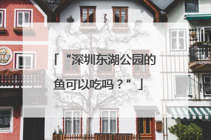 “深圳东湖公园的鱼可以吃吗？”