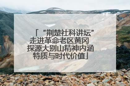“荆楚社科讲坛”走进革命老区黄冈 探源大别山精神内涵特质与时代价值