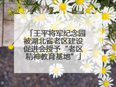 王平将军纪念园被湖北省老区建设促进会授予“老区精神教育基地”