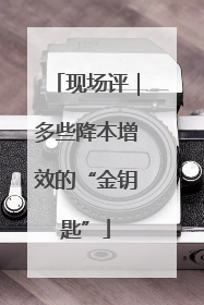 现场评｜多些降本增效的“金钥匙”