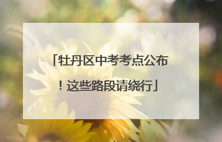 牡丹区中考考点公布！这些路段请绕行