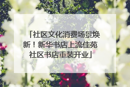 社区文化消费场景焕新！新华书店上流佳苑社区书店重装开业