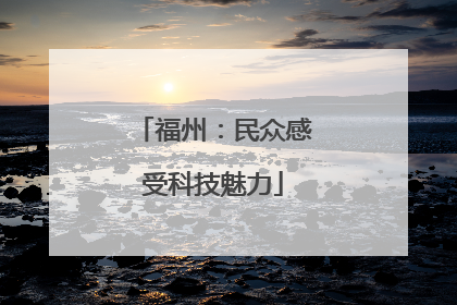 福州：民众感受科技魅力