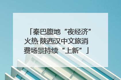 秦巴腹地“夜经济”火热 陕西汉中文旅消费场景持续“上新”