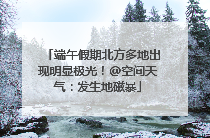 端午假期北方多地出现明显极光！@空间天气：发生地磁暴