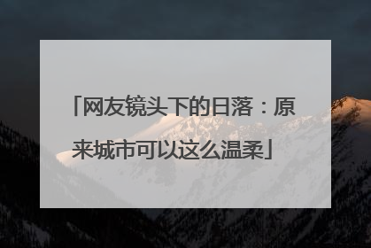 网友镜头下的日落：原来城市可以这么温柔