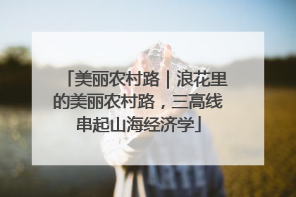 美丽农村路｜浪花里的美丽农村路，三高线串起山海经济学