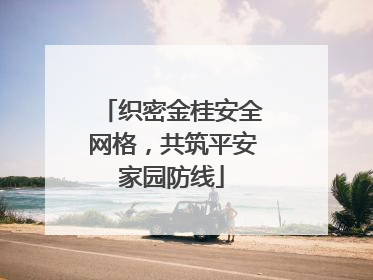 织密金桂安全网格，共筑平安家园防线