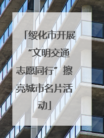 绥化市开展“文明交通 志愿同行”擦亮城市名片活动