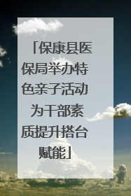 保康县医保局举办特色亲子活动 为干部素质提升搭台赋能
