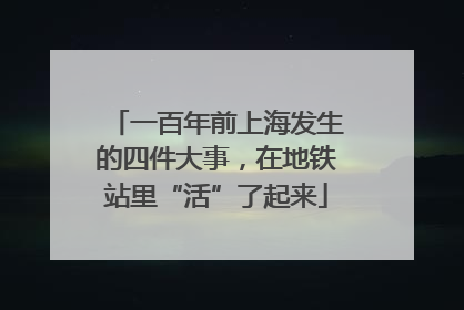 一百年前上海发生的四件大事，在地铁站里“活”了起来
