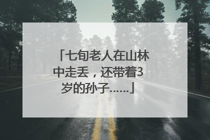 七旬老人在山林中走丢，还带着3岁的孙子……