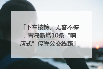 下车按铃、无客不停，青岛新增10条“响应式”停靠公交线路