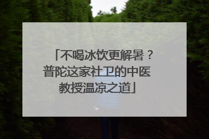 不喝冰饮更解暑？普陀这家社卫的中医教授温凉之道