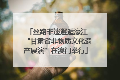 丝路非遗邂逅濠江 “甘肃省非物质文化遗产展演”在澳门举行