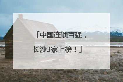 中国连锁百强，长沙3家上榜！