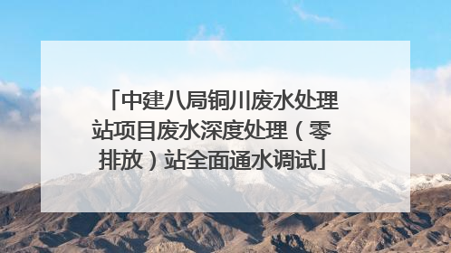中建八局铜川废水处理站项目废水深度处理（零排放）站全面通水调试