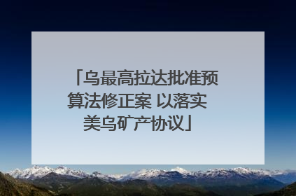 乌最高拉达批准预算法修正案 以落实美乌矿产协议