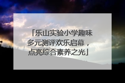 乐山实验小学趣味多元测评欢乐启幕，点亮综合素养之光