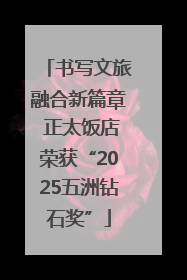 书写文旅融合新篇章 正太饭店荣获“2025五洲钻石奖”