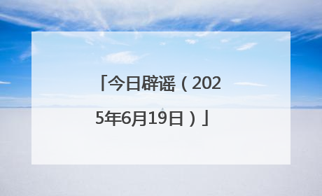 今日辟谣（2025年6月19日）