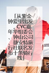 从紫金·钟爱里出发，CYC嘉年华组委会、钟山公司、捷安特旅行社联名发布十条骑行线