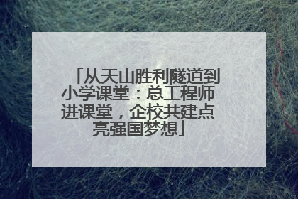 从天山胜利隧道到小学课堂：总工程师进课堂，企校共建点亮强国梦想