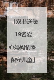 双节送暖 19名爱心妈妈情系留守儿童