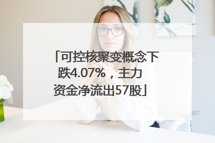 可控核聚变概念下跌4.07%，主力资金净流出57股