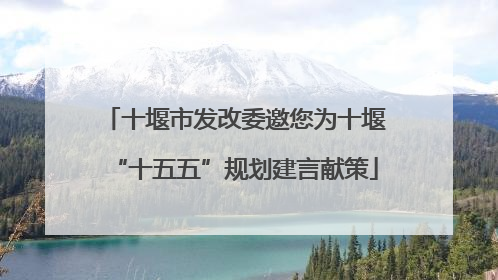 十堰市发改委邀您为十堰“十五五”规划建言献策