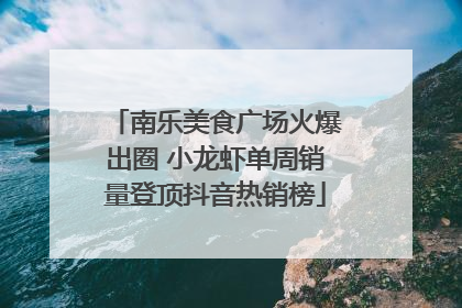 南乐美食广场火爆出圈 小龙虾单周销量登顶抖音热销榜
