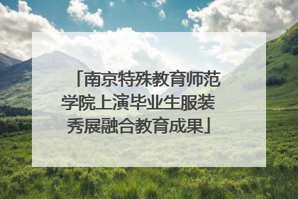 南京特殊教育师范学院上演毕业生服装秀展融合教育成果