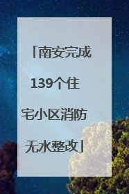 南安完成139个住宅小区消防无水整改