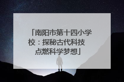 南阳市第十四小学校：探秘古代科技 点燃科学梦想