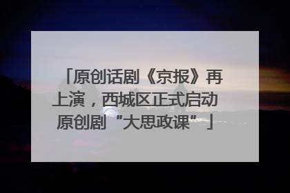 原创话剧《京报》再上演，西城区正式启动原创剧“大思政课”
