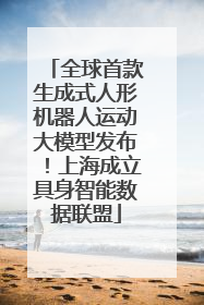 全球首款生成式人形机器人运动大模型发布！上海成立具身智能数据联盟