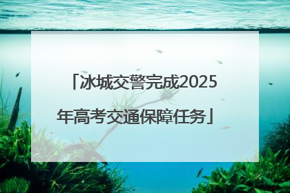 冰城交警完成2025年高考交通保障任务