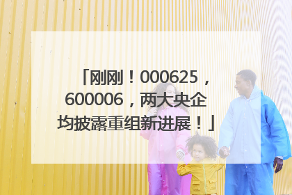刚刚！000625，600006，两大央企均披露重组新进展！