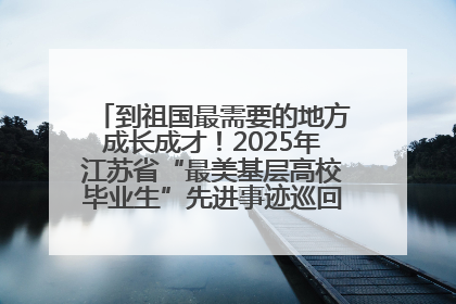 到祖国最需要的地方成长成才！2025年江苏省“最美基层高校毕业生”先进事迹巡回宣讲会在宁启动