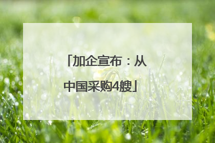 加企宣布：从中国采购4艘