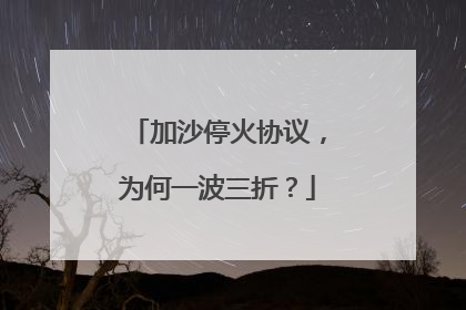 加沙停火协议，为何一波三折？