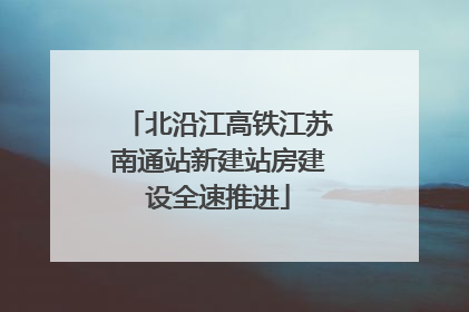 北沿江高铁江苏南通站新建站房建设全速推进