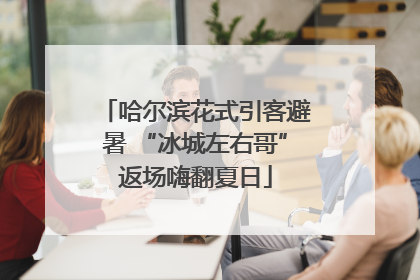 哈尔滨花式引客避暑 “冰城左右哥”返场嗨翻夏日