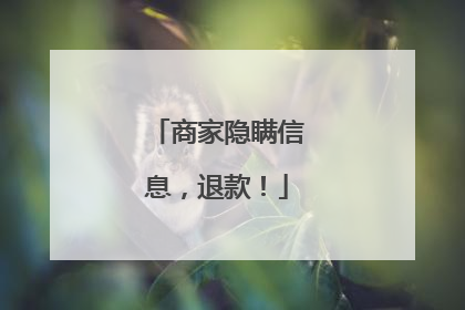 商家隐瞒信息，退款！
