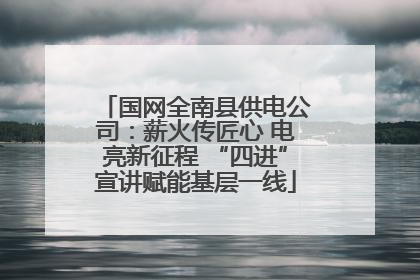 国网全南县供电公司：薪火传匠心 电亮新征程 “四进”宣讲赋能基层一线