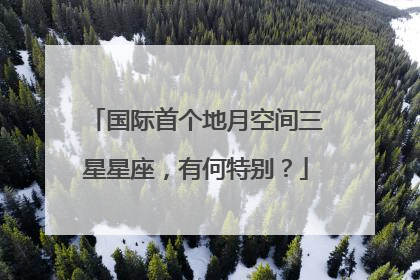 国际首个地月空间三星星座，有何特别？