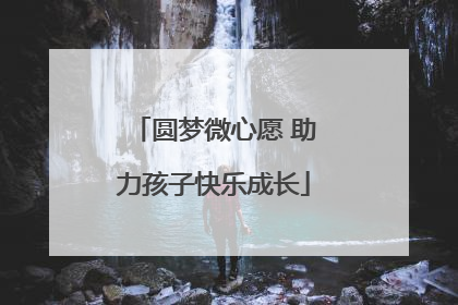 圆梦微心愿 助力孩子快乐成长