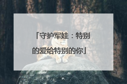 守护军娃：特别的爱给特别的你